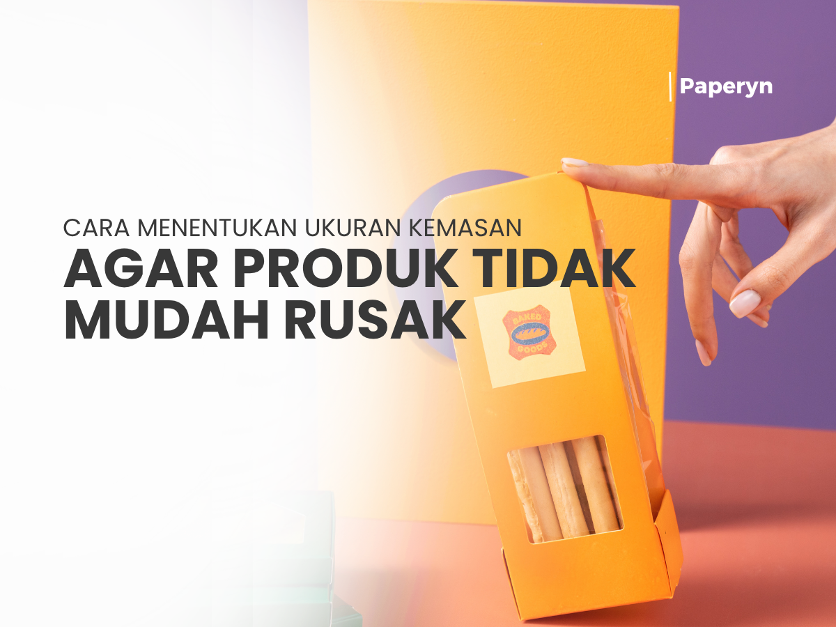 Cara Menentukan Ukuran Kemasan agar Produk Tidak Mudah Rusak