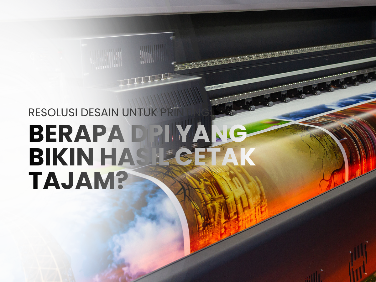 Resolusi Desain untuk Printing: Berapa DPI yang Bikin Hasil Cetak Tajam?