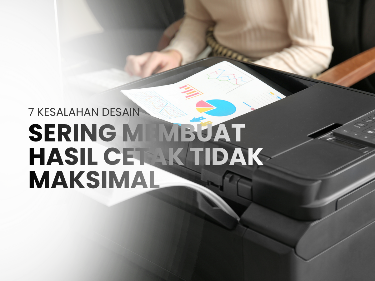 7 Kesalahan Desain yang Sering Membuat Hasil Cetak Tidak Maksimal