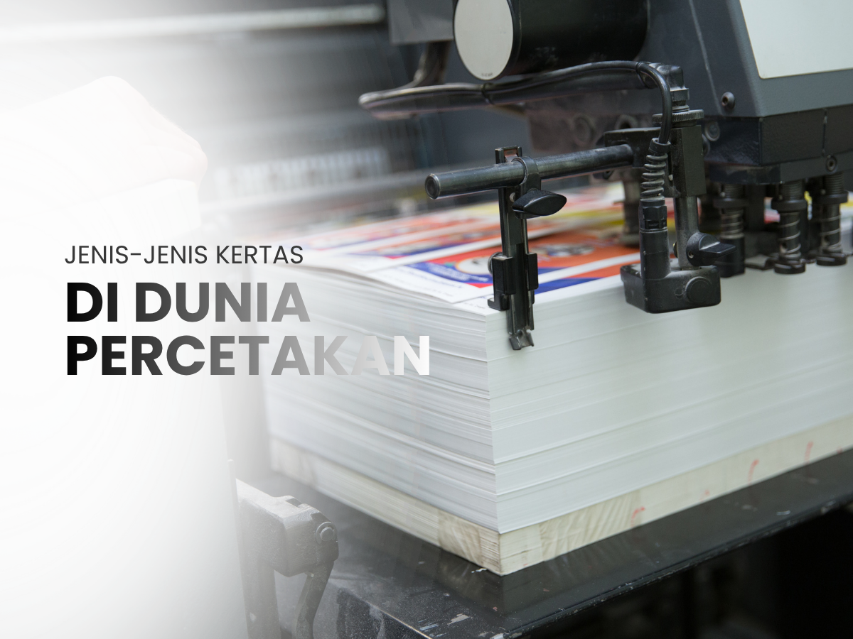 Jenis-Jenis Kertas yang Sering Digunakan dalam Dunia Percetakan
